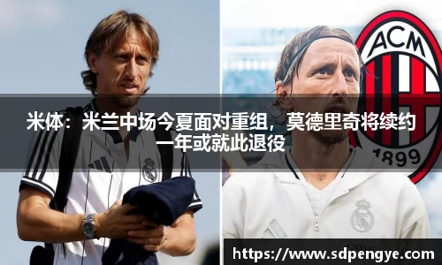 米体：米兰中场今夏面对重组，莫德里奇将续约一年或就此退役