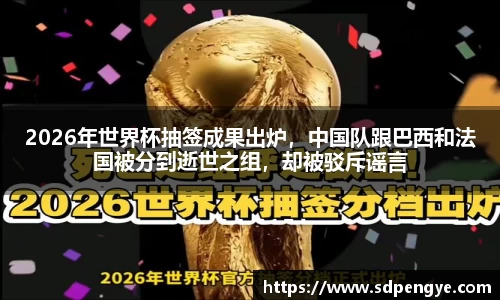 2026年世界杯抽签成果出炉，中国队跟巴西和法国被分到逝世之组，却被驳斥谣言